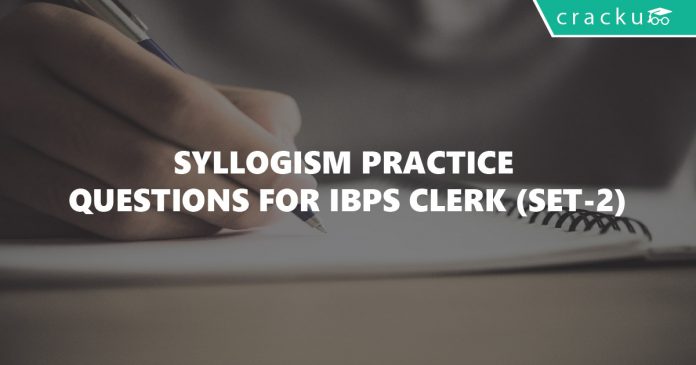 Syllogism Practice Questions for IBPS Clerk (Set-2)
