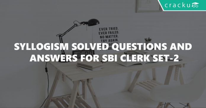 Syllogism Solved Questions and Answers for SBI Clerk Set-2