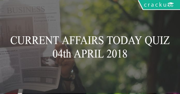 current affairs today quiz 04-04-2018
