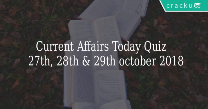 Current Affairs Today Quiz 27th, 28th & 29th october 2018
