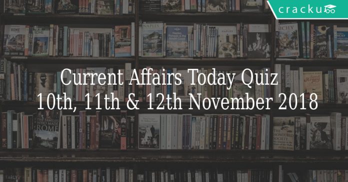 current affairs Quiz of 10th, 11th & 12th November 2018
