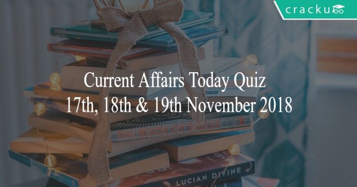 Current Affairs Quiz 17th, 18th & 19th November 2018
