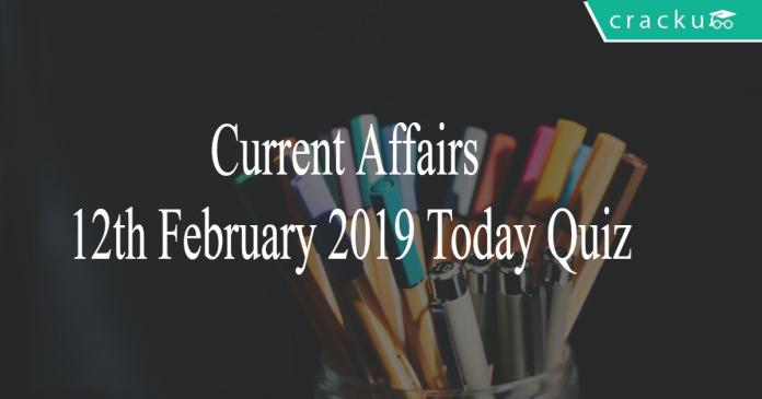 Current Affairs 12th February 2019 Today Quiz