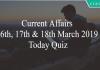 Current Affairs 16th, 17th & 18th March 2019 Today Quiz