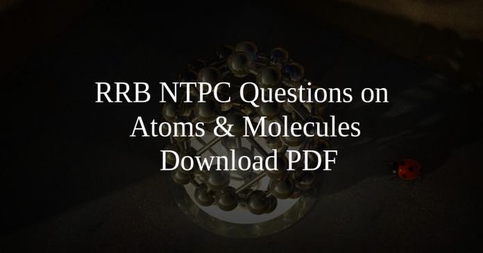 RRB NTPC Questions on Atoms & Molecules PDF