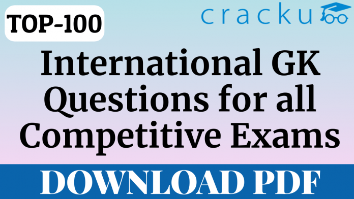 TOP-100 International GK Questions for All Competitive Exams