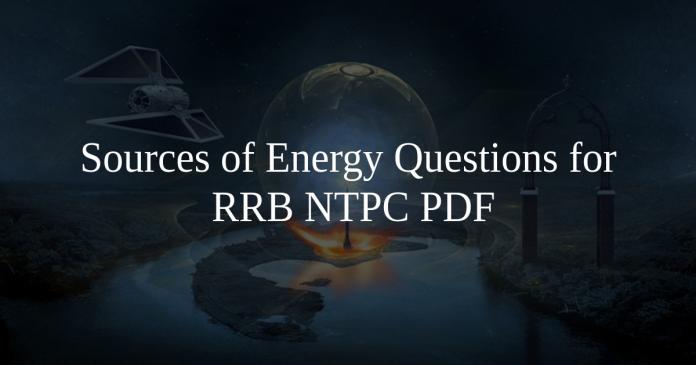 Sources of Energy Questions for RRB NTPC PDF