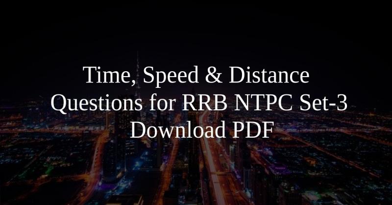 Time, Speed & Distance Questions for RRB NTPC Set-3 PDF - Cracku