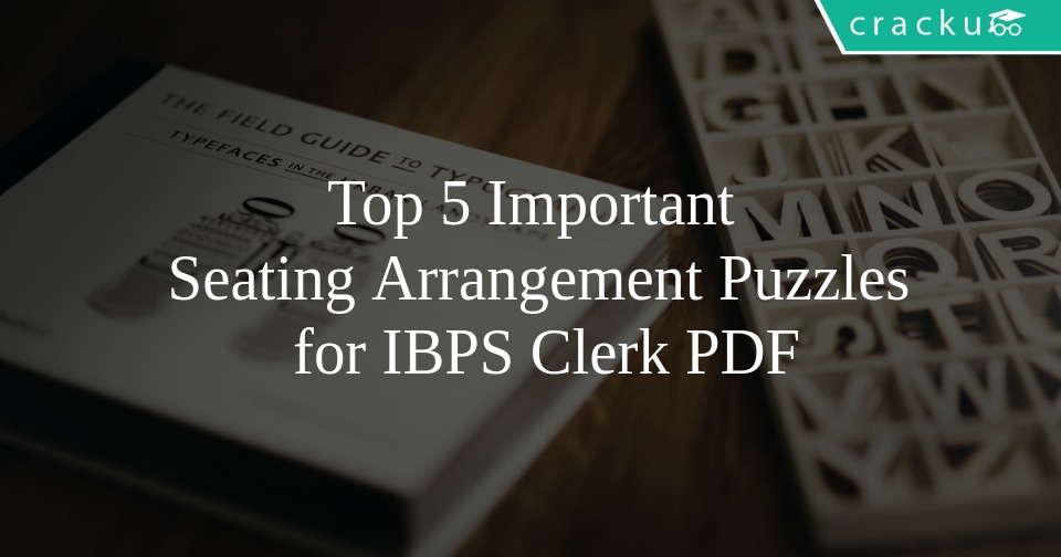 Top 5 Important Seating Arrangement Puzzles For IBPS Clerk PDF Cracku