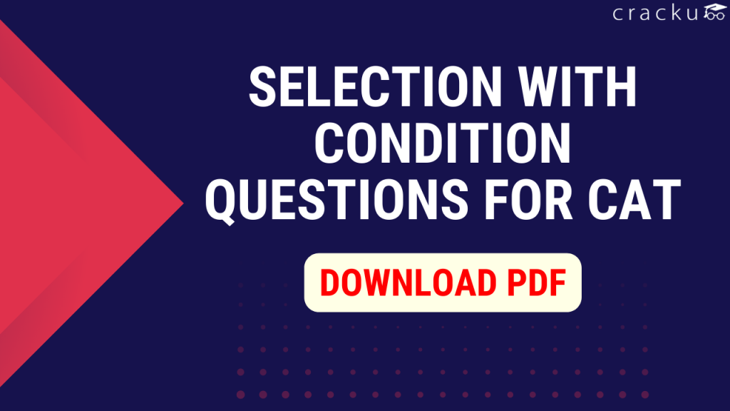 Selection with Condition Questions for CAT [Download PDF] Cracku