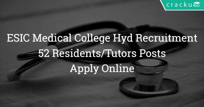 ESIC Medical College Hyderabad Recruitment 2018 – 52 Residents/Tutors Posts - Apply Online