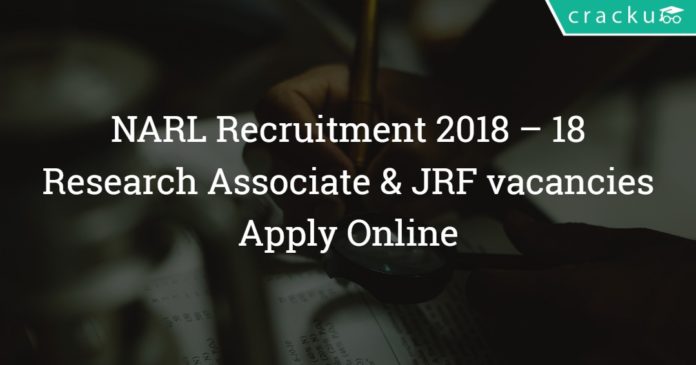 NARL Recruitment 2018 – 18 Research Associate & JRF vacancies – Apply Online