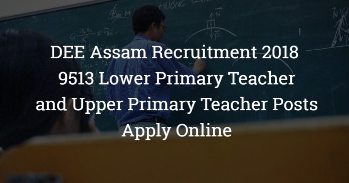 DEE Assam Recruitment 2018 - 9513 Lower Primary Teacher and Upper Primary Teacher Posts – Apply Online
