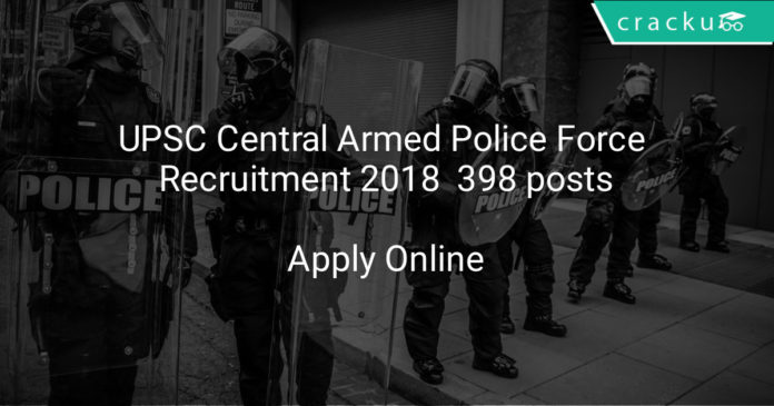 upsc central armed police force recruitment 2018 - Apply online for 398 posts