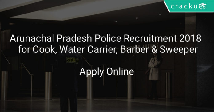 arunachal pradesh police recruitment 2018 - application form for Cook, Water Carrier, Barber & Sweeper