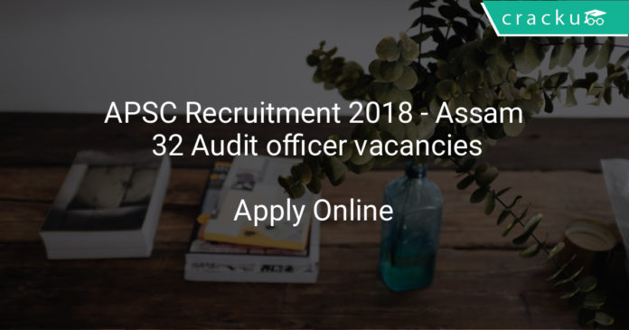apsc recruitment 2018 - Assam 32 Audit officer vacancies