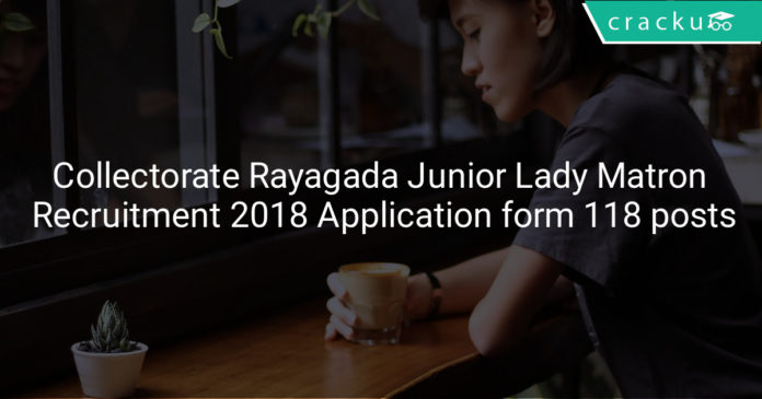 collectorate rayagada junior lady matron recruitment 2018 - Application form for 118 posts