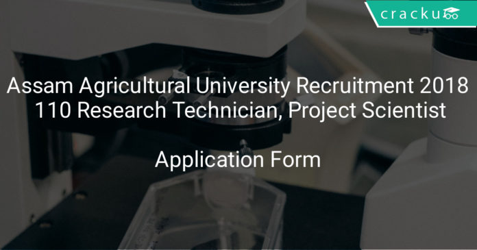 Assam agricultural university recruitment 2018 - Apply online for 110 Research Technician, Project Scientist, Associate & other posts