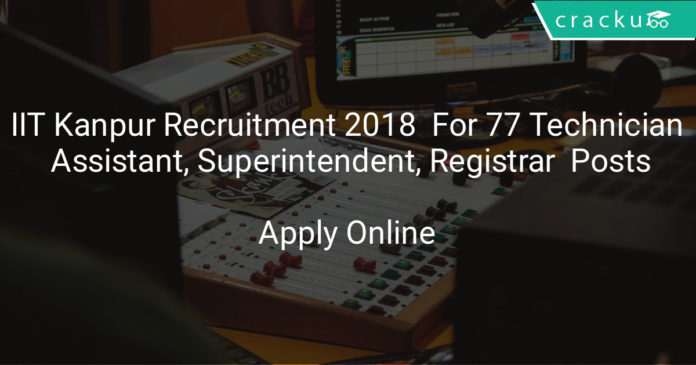 iit kanpur recruitment 2018 - Apply online for 77 Technician, Assistant, Superintendent, Registrar & Other posts