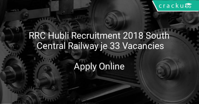 rrc hubli recruitment 2018 - south central railway je 33 vacancies
