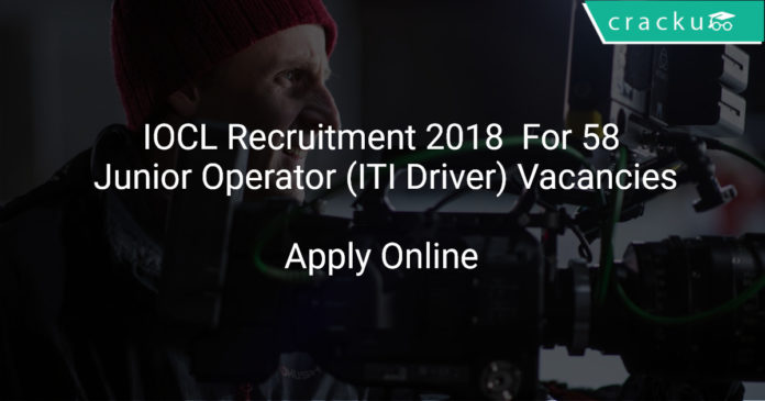 IOCL Recruitment 2018 Apply Online For 58 Junior Operator (ITI Driver) Vacancies
