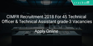 CIMFR Recruitment 2018 Apply Online For 45 Technical Officer & Technical Assistant grade-3 Vacancies