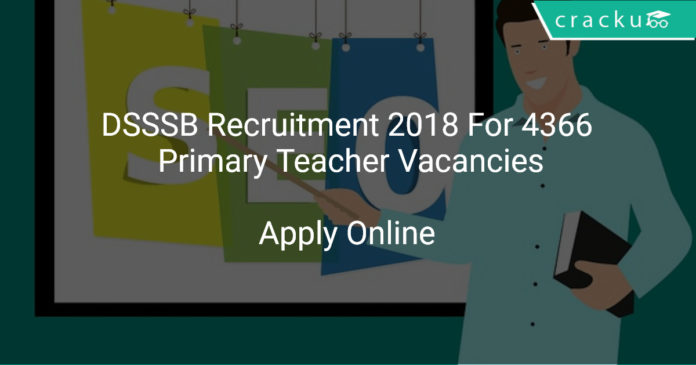 DSSSB Recruitment 2018 Apply Online For 4366 Primary Teacher Vacancies