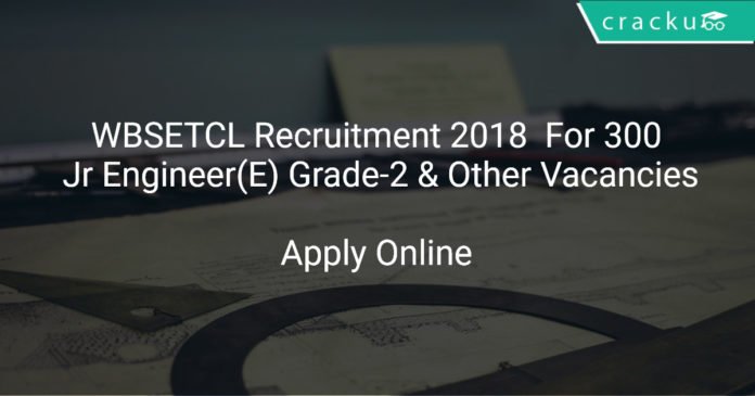 WBSETCL Recruitment 2018 Apply Online For 300 Jr Engineer(E) Grade-2 & Other Vacancies