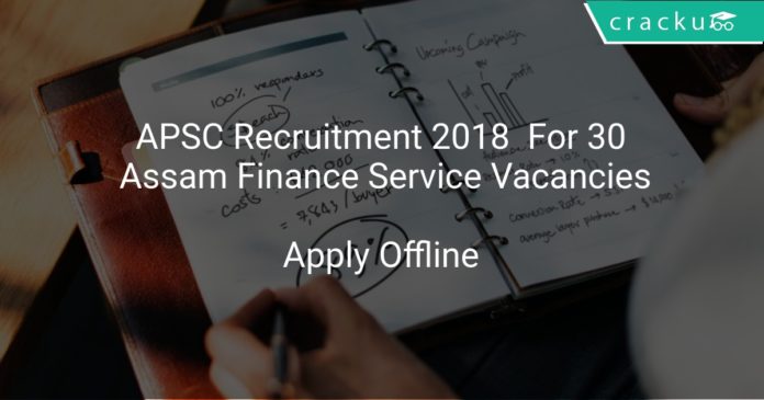 APSC Recruitment 2018 Apply Offline For 30 Assam Finance Service Vacancies