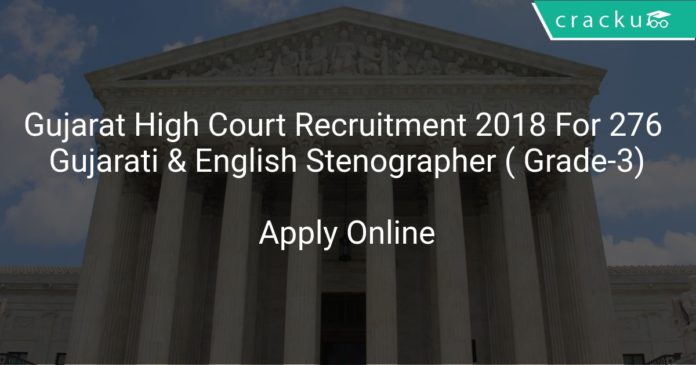 Gujarat High Court Recruitment 2018 Apply Online For 276 Gujarati & English Stenographer ( Grade-3)