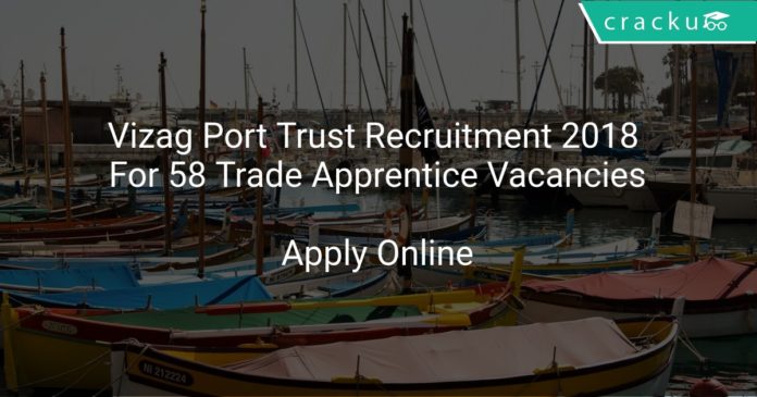 Vizag Port Trust Recruitment 2018 Apply Online For 58 Trade Apprentice Vacancies
