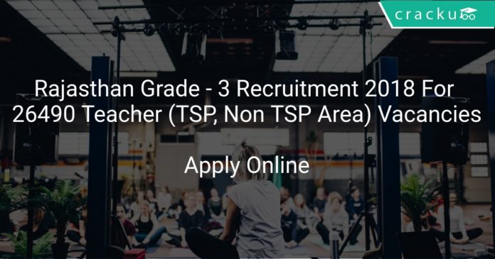 Rajasthan Grade - 3 Recruitment 2018 Apply Online For 26490 Teacher (TSP, Non TSP Area) Vacancies