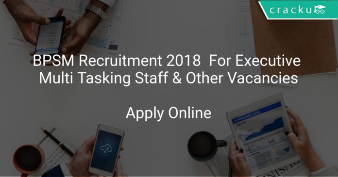 BPSM Recruitment 2018 Apply Online For Executive, Multi Tasking Staff & Other Vacancies