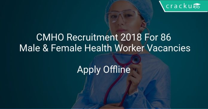CMHO Recruitment 2018 Apply Offline For 86 Male & Female Health Worker Vacancies
