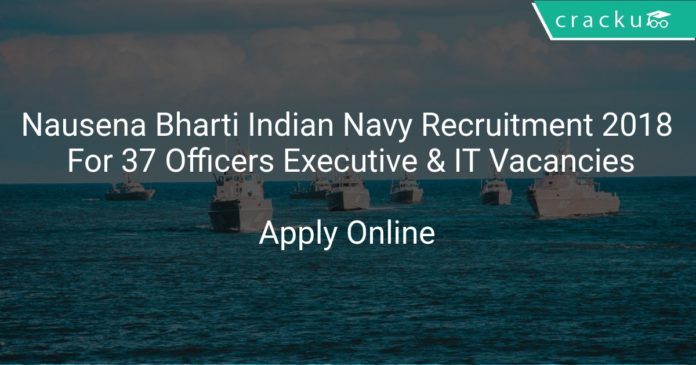 Nausena Bharti Indian Navy Recruitment 2018 Apply Online For 37 Officers (Executive & IT Branches) Vacancies