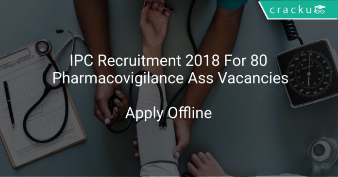 IPC Recruitment 2018 Apply Offline For 80 Pharmacovigilance Associate & Other Vacancies
