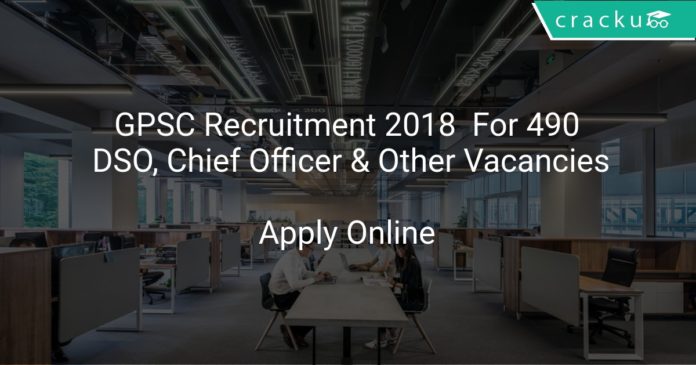 GPSC Recruitment 2018 Apply Online For 490 DSO, Chief Officer & Other Vacancies