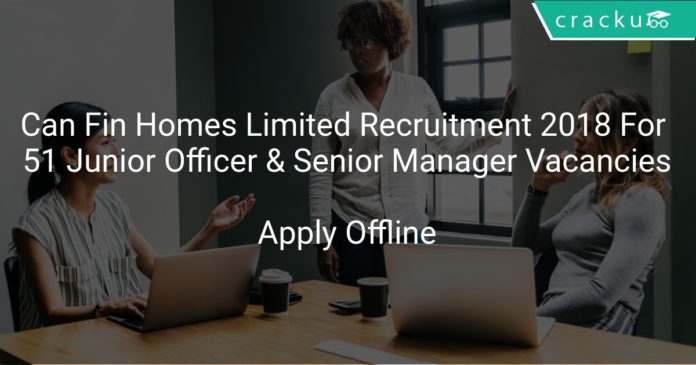 Can Fin Homes Limited Recruitment 2018 Apply Online For 51 Junior Officer & Senior Manager Vacancies