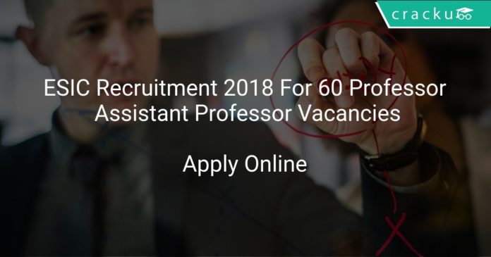 ESIC Recruitment 2018 Apply Online For 60 Professor & Assistant Professor Vacancies