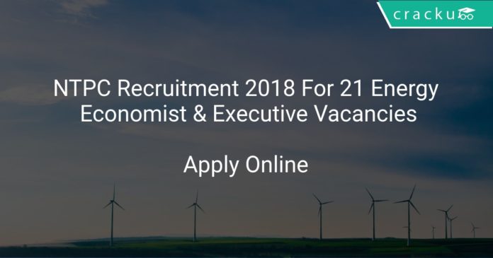 NTPC Recruitment 2018 Apply Online For 21 Energy Economist & Executive Vacancies