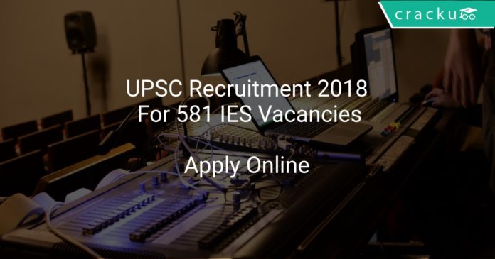 UPSC Recruitment 2018 Apply Online For 581 IES Vacancies