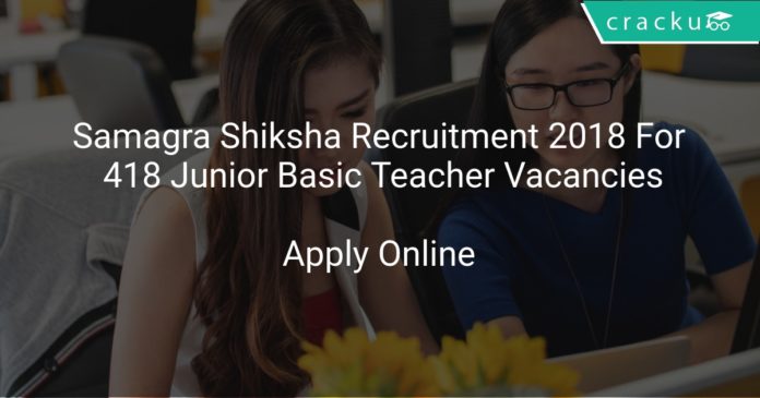 Samagra Shiksha Recruitment 2018 Apply Online For 418 Junior Basic Teacher Vacancies