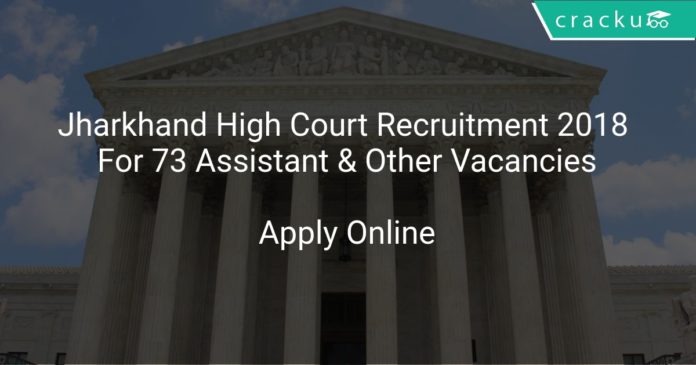 Jharkhand High Court Recruitment 2018 Apply Online For 73 Assistant & Other Vacancies