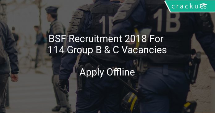 BSF Recruitment 2018 Apply Offline For 114 Group B & C Vacancies