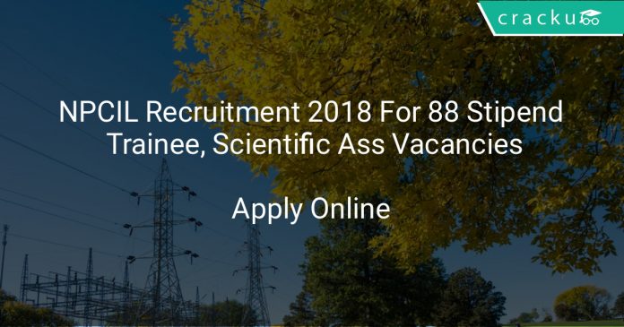 NPCIL Recruitment 2018 Apply Online For 88 Stipendary Trainee, Scientific Assistant Vacancies