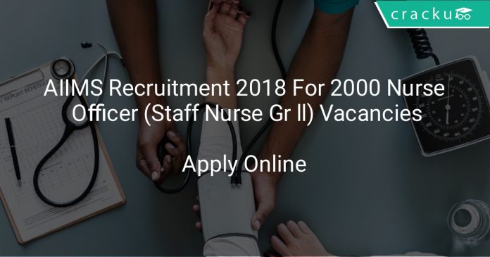 AIIMS Recruitment 2018 Apply Online For 2000 Nursing Officer (Staff Nurse Gr ll) Vacancies