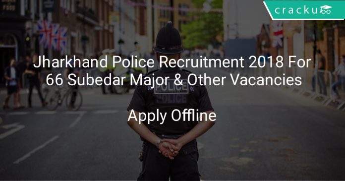 Jharkhand Police Recruitment 2018 Apply Offline For 66 Subedar Major & Other Vacancies