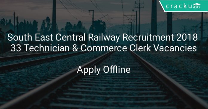 South East Central Railway Recruitment 2018 33 Technician & Commerce Clerk Vacancies