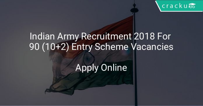 Indian Army Recruitment 2018 Apply Online For 90 (10+2) Entry Scheme Vacancies