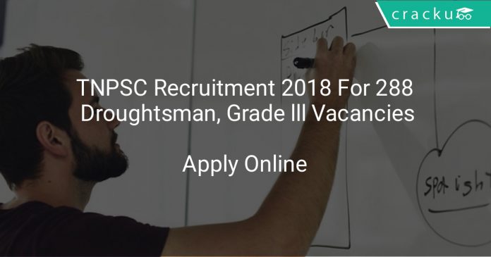 TNPSC Recruitment 2018 Apply Online For 288 Droughtsman, Grade lll Vacancies